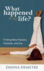 Image for What happened to my life?  : finding new passion, purpose, and joy