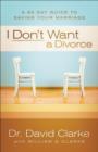 Image for I Don&#39;t Want a Divorce : A 90 Day Guide to Saving Your Marriage