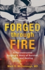 Image for Forged through Fire – A Reconstructive Surgeon`s Story of Survival, Faith, and Healing