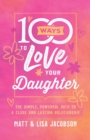 Image for 100 ways to love your daughter  : the simple, powerful path to a close and lasting relationship
