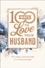 Image for 100 ways to love your husband  : the simple, powerful path to a loving marriage