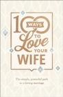 Image for 100 Ways to Love Your Wife : The Simple, Powerful Path to a Loving Marriage