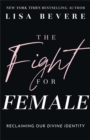 Image for The Fight for Female : Reclaiming Our Divine Identity