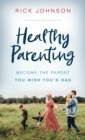 Image for Healthy Parenting : Become the Parent You Wish You&#39;d Had