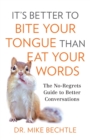 Image for It&#39;s better to bite your tongue than eat your words  : the no-regrets guide to better conversations