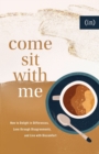 Image for Come sit with me  : how to delight in differences, love through disagreements, and live with discomfort