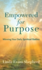 Image for Empowered for Purpose : Winning Your Daily Spiritual Battles
