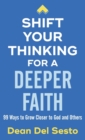Image for Shift Your Thinking for a Deeper Faith : 99 Ways to Grow Closer to God and Others