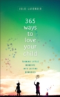 Image for 365 Ways to Love Your Child – Turning Little Moments into Lasting Memories
