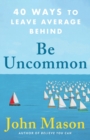 Image for Be uncommon  : 40 ways to leave average behind