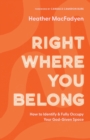Image for Right Where You Belong - How to Identify and Fully Occupy Your God-Given Space