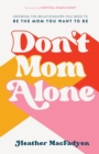 Image for Don&#39;t mom alone  : growing the relationships you need to be the mom you want to be