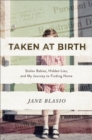 Image for Taken at Birth – Stolen Babies, Hidden Lies, and My Journey to Finding Home