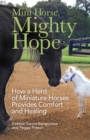 Image for Mini horse, mighty hope  : how a herd of miniature horses provides comfort and healing
