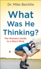 Image for What Was He Thinking? : The Woman&#39;s Guide to a Man&#39;s Mind