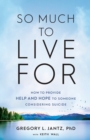 Image for So Much to Live For – How to Provide Help and Hope to Someone Considering Suicide