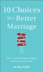 Image for 10 choices for a better marriage  : how to work through struggles and increase joy today