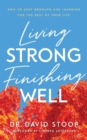 Image for Living strong, finishing well  : how to keep growing and learning for the rest of your life