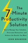 Image for The 7–Minute Productivity Solution – How to Manage Your Schedule, Overcome Distraction, and Achieve the Results You Want
