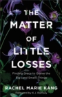 Image for The matter of little losses  : finding grace to grieve the big (and small) things