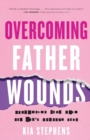 Image for Overcoming father wounds  : exchanging your pain for God&#39;s perfect love