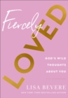 Image for Fiercely loved  : God&#39;s wild thoughts about you
