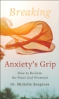 Image for Breaking anxiety&#39;s grip  : how to reclaim the peace God promises