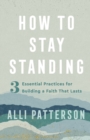 Image for How to stay standing  : 3 essential practices for building a faith that lasts
