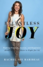 Image for Relentless joy  : finding freedom, passion, and happiness (even when you have to fight for it)
