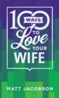 Image for 100 ways to love your wife  : the simple, powerful path to a loving marriage