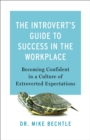 Image for The Introvert`s Guide to Success in the Workplac – Becoming Confident in a Culture of Extroverted Expectations