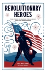 Image for Revolutionary heroes  : true stories of courage from America&#39;s fight for independence