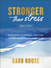 Image for Stronger than Stress Bible Study : Developing 10 Spiritual Practices to Win the Battle of Overwhelm