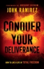 Image for Conquer your deliverance  : how to live a life of total freedom