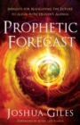 Image for Prophetic forecast  : insights for navigating the future to align with heaven&#39;s agenda