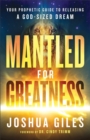 Image for Mantled for Greatness – Your Prophetic Guide to Releasing a God–Sized Dream