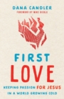 Image for First love  : keeping passion for Jesus in a world growing cold