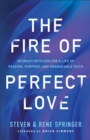 Image for The Fire of Perfect Love – Intimacy with God for a Life of Passion, Purpose, and Unshakable Faith