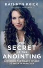 Image for The Secret of the Anointing – Accessing the Power of God to Walk in Miracles