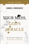 Image for Your Mess, God`s Miracle Study Guide – The Process Is Temporary, the Promise Is Permanent