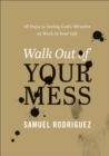 Image for Walk Out of Your Mess : 40 Days to Seeing God&#39;s Miracles at Work in Your Life