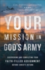 Image for Your Mission in God&#39;s Army : Discovering and Completing Your Faith-Filled Assignment before Christ&#39;s Return
