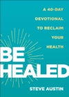 Image for Be Healed : A 40-Day Devotional to Reclaim Your Health