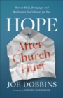 Image for Hope after Church Hurt : How to Heal, Reengage, and Rediscover God&#39;s Heart for You