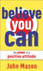 Image for Believe You Can--The Power of a Positive Attitude