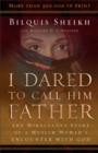 Image for I Dared to Call Him Father – The Miraculous Story of a Muslim Woman`s Encounter with God