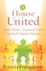 Image for A House United - How Christ-Centered Unity Can End Church Division