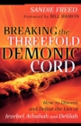 Image for Breaking the Threefold Demonic Cord – How to Discern and Defeat the Lies of Jezebel, Athaliah and Delilah
