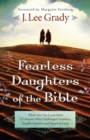 Image for Fearless Daughters of the Bible - What You Can Learn from 22 Women Who Challenged Tradition, Fought Injustice and Dared to Lead