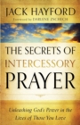 Image for The Secrets of Intercessory Prayer – Unleashing God`s Power in the Lives of Those You Love